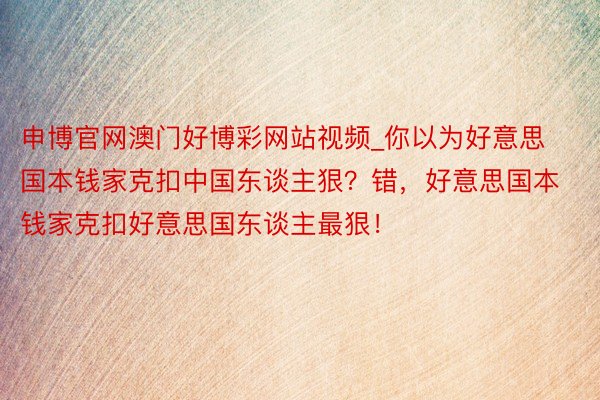 申博官网澳门好博彩网站视频_你以为好意思国本钱家克扣中国东谈主狠？错，好意思国本钱家克扣好意思国东谈主最狠！