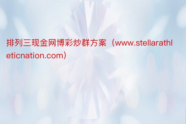 排列三现金网博彩炒群方案（www.stellarathleticnation.com）