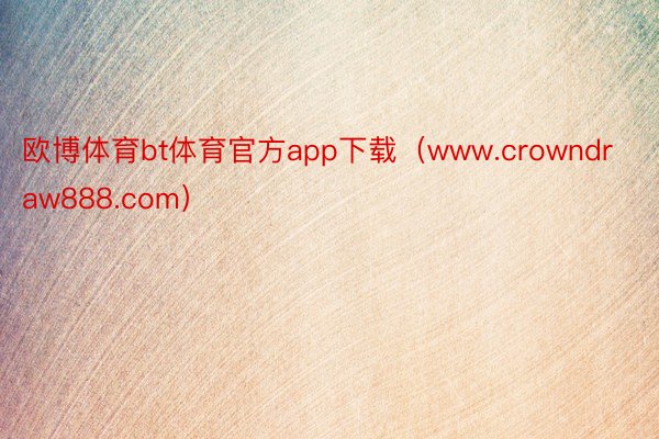 欧博体育bt体育官方app下载（www.crowndraw888.com）