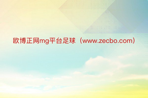 欧博正网mg平台足球（www.zecbo.com）