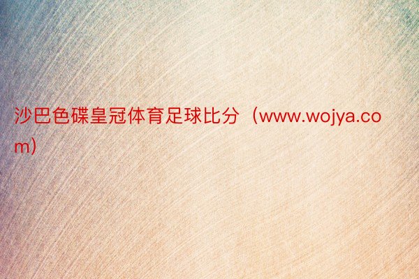 沙巴色碟皇冠体育足球比分（www.wojya.com）