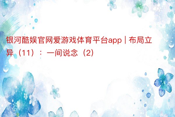 银河酷娱官网爱游戏体育平台app | 布局立异（11）：一间说念（2）