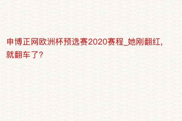 申博正网欧洲杯预选赛2020赛程_她刚翻红, 就翻车了?